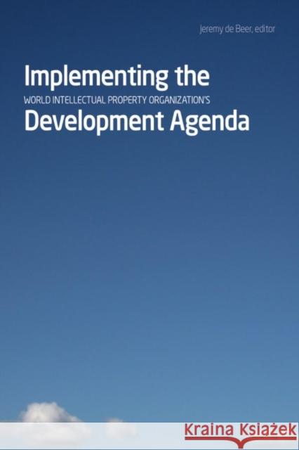 Implementing the World Intellectual Property Organizationâs Development Agenda Jeremy de de Beer 9781554581542 Wilfrid Laurier University Press - książka