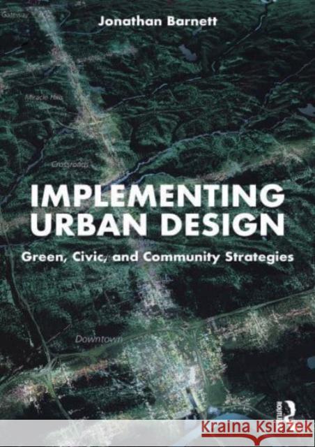 Implementing Urban Design: Green, Civic, and Community Strategies Jonathan Barnett 9781032469966 Taylor & Francis Ltd - książka