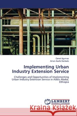 Implementing Urban Industry Extension Service Agumas, Genet, Senbeto, Aman Asefa 9786207469581 LAP Lambert Academic Publishing - książka