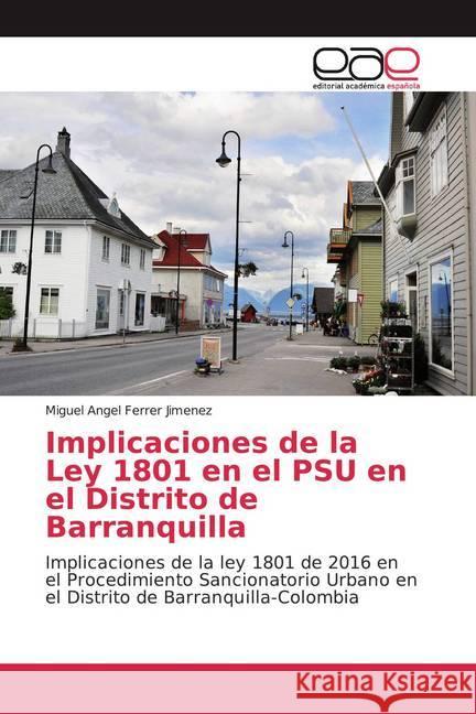 Implicaciones de la Ley 1801 en el PSU en el Distrito de Barranquilla : Implicaciones de la ley 1801 de 2016 en el Procedimiento Sancionatorio Urbano en el Distrito de Barranquilla-Colombia Ferrer Jimenez, Miguel Angel 9786200041777 Editorial Académica Española - książka