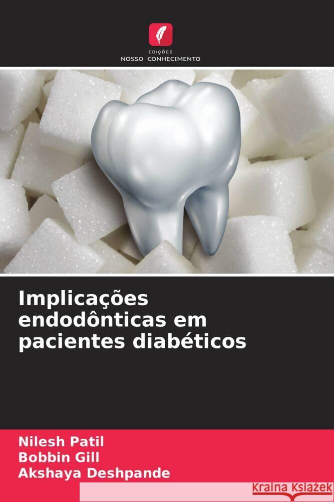 Implica??es endod?nticas em pacientes diab?ticos Nilesh Patil Bobbin Gill Akshaya Deshpande 9786208047412 Edicoes Nosso Conhecimento - książka