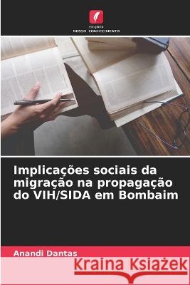 Implicações sociais da migração na propagação do VIH/SIDA em Bombaim Anandi Dantas 9786205336557 Edicoes Nosso Conhecimento - książka