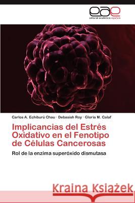 Implicancias del Estrés Oxidativo en el Fenotipo de Células Cancerosas Echiburú Chau Carlos a 9783847362593 Editorial Acad Mica Espa Ola - książka