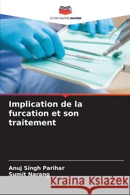 Implication de la furcation et son traitement Parihar, Anuj Singh, Narang, Sumit 9786209216251 Editions Notre Savoir - książka
