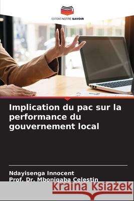 Implication du pac sur la performance du gouvernement local Innocent, Ndayisenga, Celestin, Prof. Dr. Mbonigaba 9786208671099 Editions Notre Savoir - książka