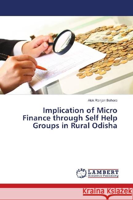 Implication of Micro Finance through Self Help Groups in Rural Odisha Behera, Alok Ranjan 9786139866625 LAP Lambert Academic Publishing - książka