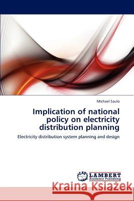 Implication of National Policy on Electricity Distribution Planning Michael Saulo 9783848420032 LAP Lambert Academic Publishing - książka