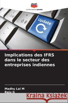 Implications des IFRS dans le secteur des entreprises indiennes Madhu Lal M Raju G 9786207738632 Editions Notre Savoir - książka