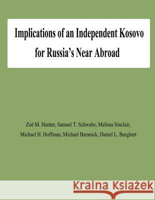 Implications of an Independent Kosovo for Russia's Near Abroad Zoe M. Hunter Samuel T. Schwabe Melissa Sinclair 9781478145813 Createspace - książka