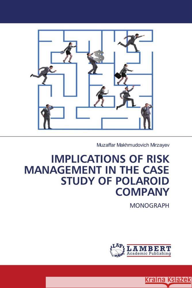 IMPLICATIONS OF RISK MANAGEMENT IN THE CASE STUDY OF POLAROID COMPANY Mirzayev, Muzaffar Makhmudovich 9786208422325 LAP Lambert Academic Publishing - książka