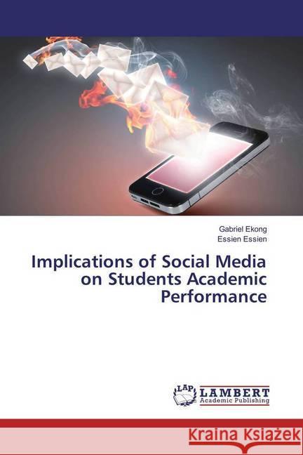 Implications of Social Media on Students Academic Performance Ekong, Gabriel; Essien, Essien 9783659976315 LAP Lambert Academic Publishing - książka