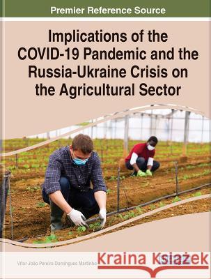 Implications of the COVID-19 Pandemic and the Russia-Ukraine Crisis on the Agricultural Sector Vítor João Pereira Domingues Martinho 9781668489239 IGI Global - książka