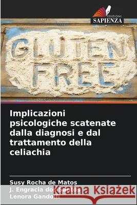 Implicazioni psicologiche scatenate dalla diagnosi e dal trattamento della celiachia Rocha de Matos, Susy, Engracia dos Santos, J., Gandolfi, Lenora 9786208673208 Edizioni Sapienza - książka