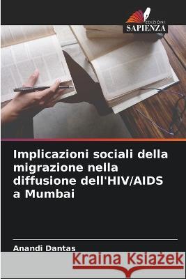 Implicazioni sociali della migrazione nella diffusione dell'HIV/AIDS a Mumbai Anandi Dantas 9786205336540 Edizioni Sapienza - książka