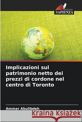 Implicazioni sul patrimonio netto dei prezzi di cordone nel centro di Toronto Abulibdeh, Ammar 9786200823823 Edizioni Sapienza - książka
