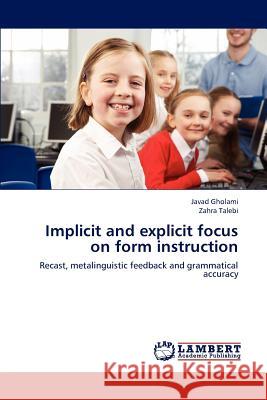 Implicit and Explicit Focus on Form Instruction Gholami Javad, Talebi Zahra 9783659311116 LAP Lambert Academic Publishing - książka