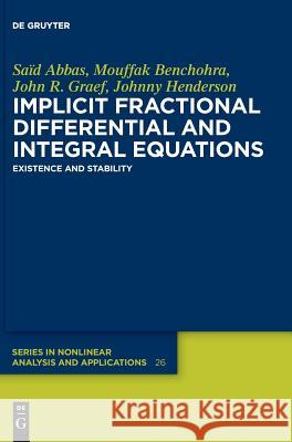 Implicit Fractional Differential and Integral Equations: Existence and Stability Saïd Abbas, Mouffak Benchohra, John R. Graef, Johnny Henderson 9783110553130 De Gruyter - książka