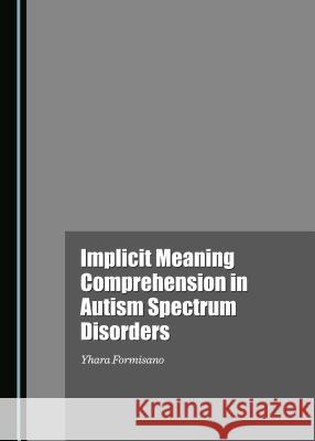 Implicit Meaning Comprehension in Autism Spectrum Disorders Yhara Formisano 9781443871129 Cambridge Scholars Publishing (RJ) - książka