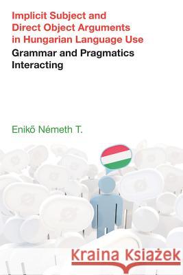 Implicit Subject and Direct Object Arguments in Hungarian Language Use: Grammar and Pragmatics Interacting Eniko Nemeth 9781781795958 Equinox Publishing (UK) - książka