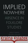 Implied Nowhere: Absence in Folklore Studies Sw Anand Prahlad 9781496822956 University Press of Mississippi