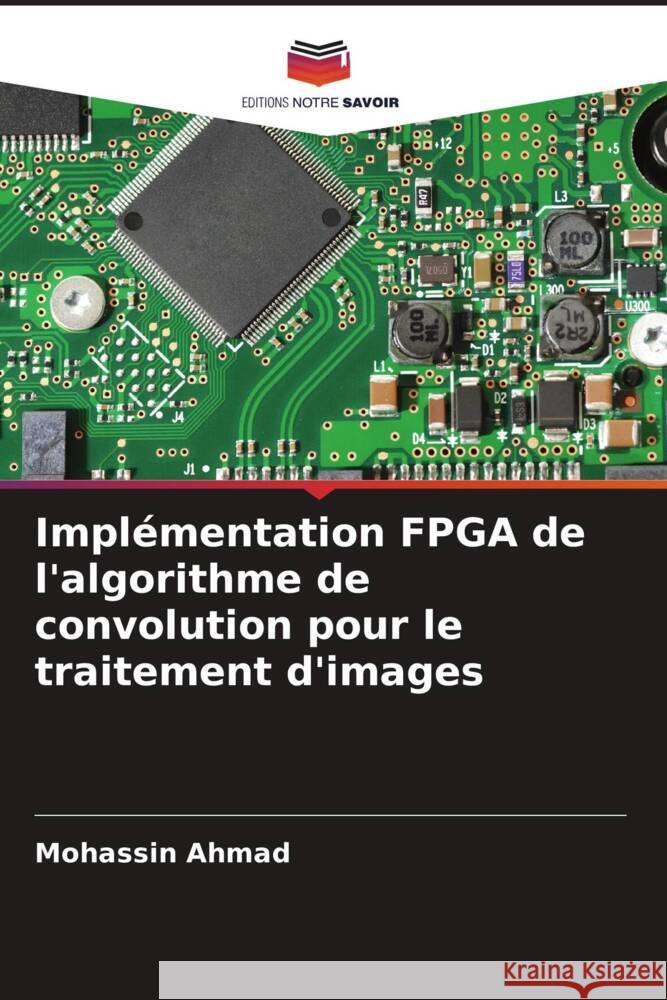 Implémentation FPGA de l'algorithme de convolution pour le traitement d'images Ahmad, Mohassin 9786204581002 Editions Notre Savoir - książka
