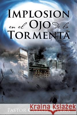 Implosión en el Ojo de la Tormenta Pastor Carlos Rivera 9781498455039 Xulon Press - książka