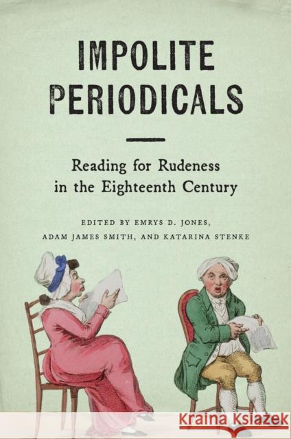 Impolite Periodicals: Reading for Rudeness in the Eighteenth Century Emrys D. Jones Adam James Smith Katarina Stenke 9781684485772 Bucknell University Press - książka