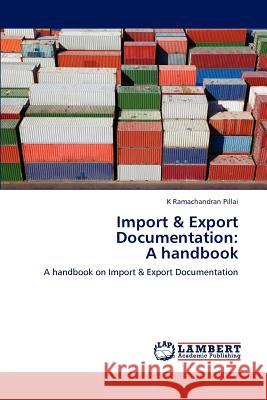 Import & Export Documentation: A Handbook Pillai, K. Ramachandran 9783847305828 LAP Lambert Academic Publishing AG & Co KG - książka