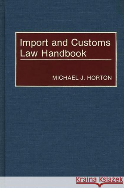 Import and Customs Law Handbook Michael J. Horton 9780899306650 Quorum Books - książka