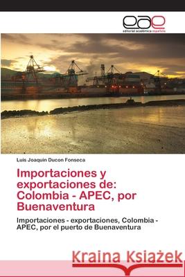 Importaciones y exportaciones de: Colombia - APEC, por Buenaventura Luis Joaquin Ducon Fonseca 9783848475223 Editorial Academica Espanola - książka