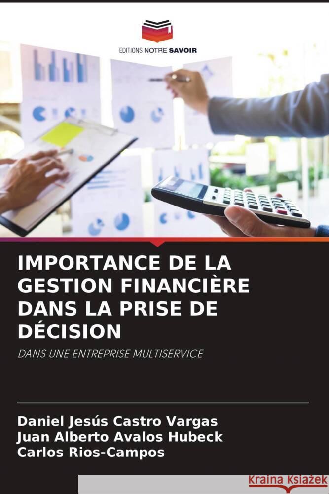 IMPORTANCE DE LA GESTION FINANCIÈRE DANS LA PRISE DE DÉCISION Castro Vargas, Daniel Jesús, Avalos Hubeck, Juan Alberto, Rios-Campos, Carlos 9786204815121 Editions Notre Savoir - książka