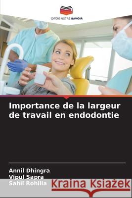 Importance de la largeur de travail en endodontie Dhingra, Annil, Sapra, Vipul, Rohilla, Sahil 9786209219221 Editions Notre Savoir - książka