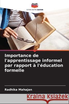 Importance de l'apprentissage informel par rapport ? l'?ducation formelle Radhika Mahajan 9786207555420 Editions Notre Savoir - książka