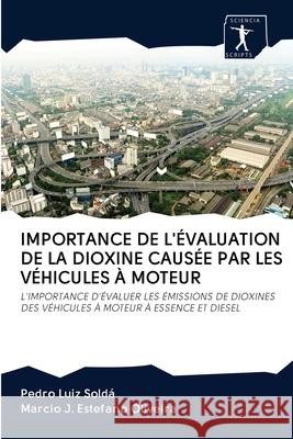 Importance de l'Évaluation de la Dioxine Causée Par Les Véhicules À Moteur Pedro Luiz Soldá, Marcio J Estefano Oliveira 9786200914958 Sciencia Scripts - książka