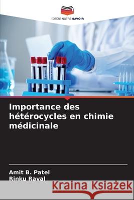 Importance des hétérocycles en chimie médicinale Patel, Amit B., Raval, Rinku 9786209242366 Editions Notre Savoir - książka