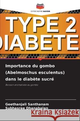 Importance du gombo (Abelmoschus esculentus) dans le diabète sucré Santhanam, Geethanjali, Dhanabalan, Subhasree 9786207612963 Editions Notre Savoir - książka
