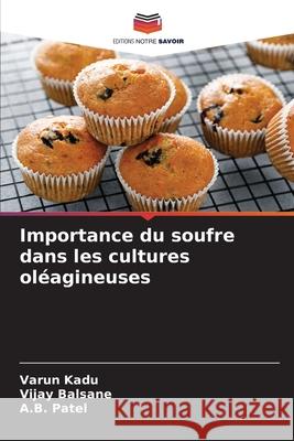 Importance du soufre dans les cultures oléagineuses Kadu, Varun, Balsane, Vijay, Patel, A.B. 9786208497767 Editions Notre Savoir - książka