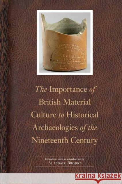 Importance of British Material Culture to Historical Archaeologies of the Nineteenth Century Brooks, Alasdair 9780803277304 University of Nebraska Press - książka
