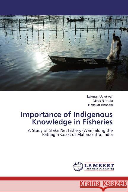 Importance of Indigenous Knowledge in Fisheries : A Study of Stake Net Fishery (Wan) along the Ratnagiri Coast of Maharashtra, India Uskelwar, Laxman; Nirmale, Vivek; Bhosale, Bhaskar 9783659960642 LAP Lambert Academic Publishing - książka