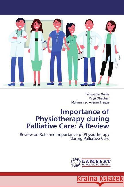 Importance of Physiotherapy during Palliative Care: A Review : Review on Role and Importance of Physiotherapy during Palliative Care Saher, Tabassum; Chauhan, Priya; Haque, Mohammad Anamul 9786139937738 LAP Lambert Academic Publishing - książka