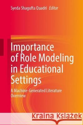 Importance of Role Modeling in Educational Settings: A Machine-Generated Literature Overview Syeda Shagufta Quadri 9783031381027 Springer - książka