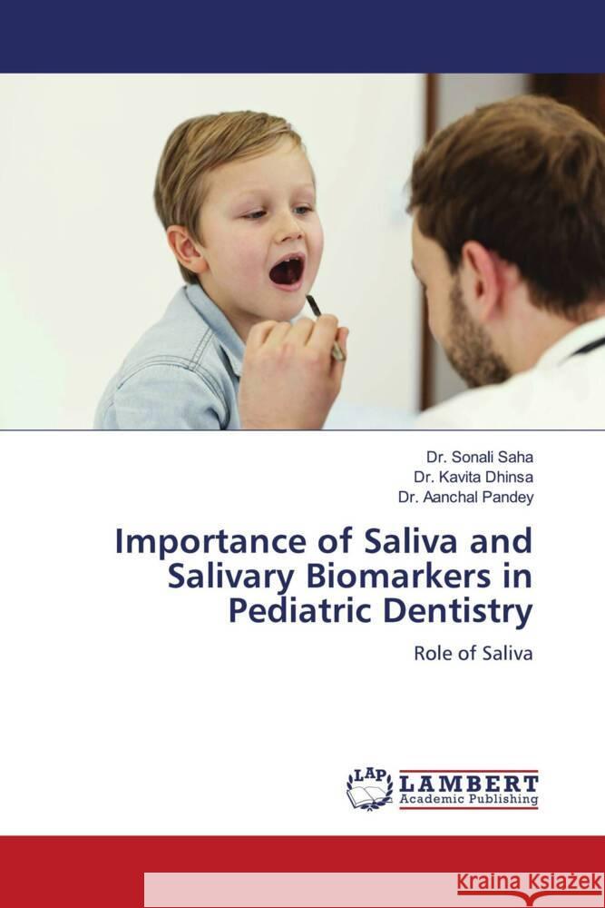 Importance of Saliva and Salivary Biomarkers in Pediatric Dentistry Saha, Dr. Sonali, Dhinsa, Dr. Kavita, Pandey, Dr. Aanchal 9786204953212 LAP Lambert Academic Publishing - książka