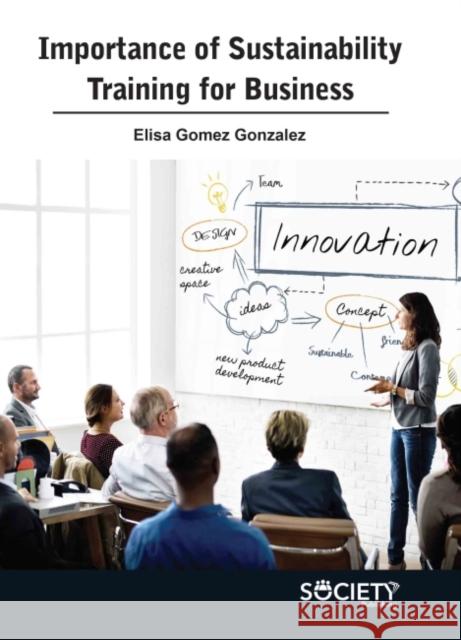 Importance of Sustainability Training for Business Elisa Gomez Gonzalez 9781774690109 Society Publishing - książka