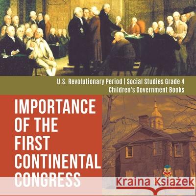 Importance of the First Continental Congress U.S. Revolutionary Period Social Studies Grade 4 Children's Government Books Baby Professor 9781541949874 Baby Professor - książka