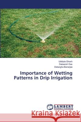 Importance of Wetting Patterns in Drip Irrigation Uddipta Ghosh Debasish Das Debargha Banerjee 9786207807383 LAP Lambert Academic Publishing - książka