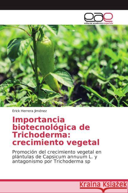 Importancia biotecnológica de Trichoderma: crecimiento vegetal : Promoción del crecimiento vegetal en plántulas de Capsicum annuum L. y antagonismo por Trichoderma sp Herrera Jiménez, Erick 9783659652691 Editorial Académica Española - książka