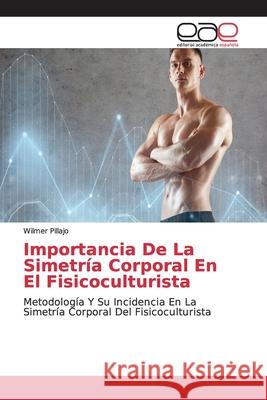 Importancia De La Simetría Corporal En El Fisicoculturista Pillajo, Wilmer 9786202131360 Editorial Académica Española - książka