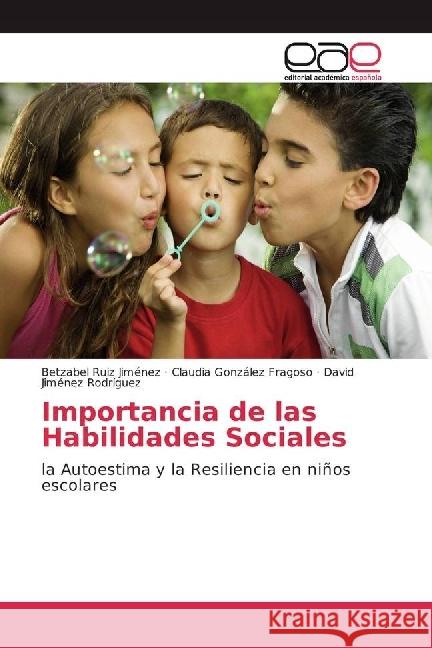 Importancia de las Habilidades Sociales : la Autoestima y la Resiliencia en niños escolares Ruiz Jiménez, Betzabel; González Fragoso, Claudia; Jiménez Rodríguez, David 9783639635034 Editorial Académica Española - książka