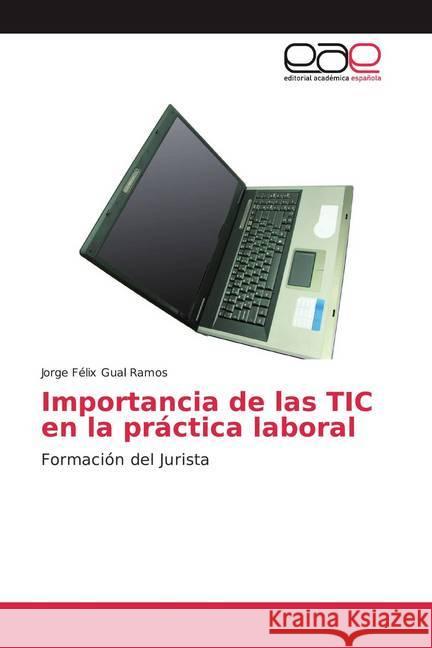 Importancia de las TIC en la práctica laboral : Formación del Jurista Gual Ramos, Jorge Félix 9786139435029 Editorial Académica Española - książka