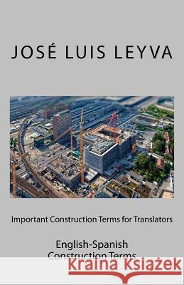 Important Construction Terms for Translators: English-Spanish Construction Terms Jose Luis Leyva 9781729731505 Createspace Independent Publishing Platform - książka